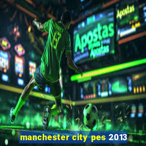 manchester city pes 2013